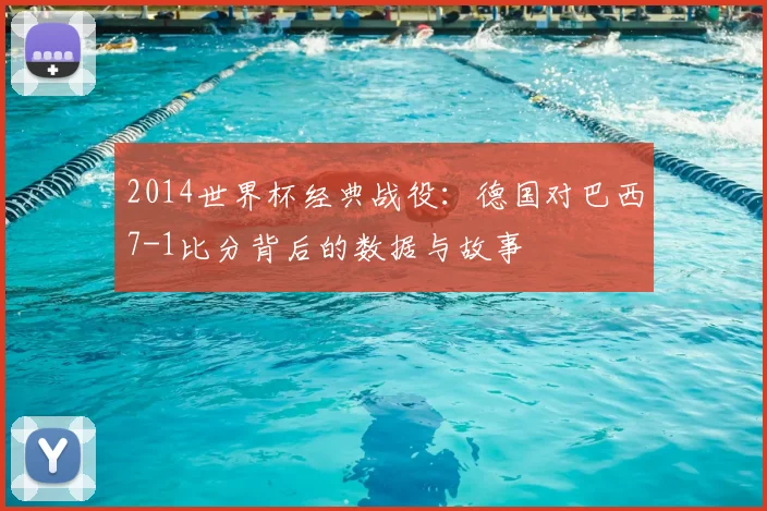 2014世界杯经典战役：德国对巴西7-1比分背后的数据与故事