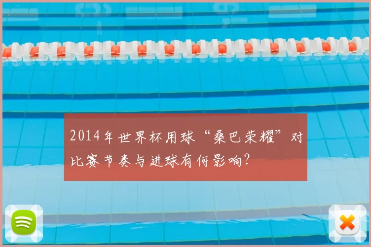 2014年世界杯用球“桑巴荣耀”对比赛节奏与进球有何影响？