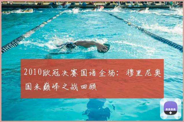 2010欧冠决赛国语全场：穆里尼奥国米巅峰之战回顾