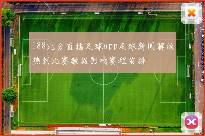 188比分直播足球app足球新闻解读热刺比赛数据影响赛程安排