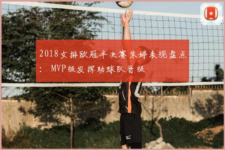 2018女排欧冠半决赛朱婷表现盘点： MVP级发挥助球队晋级
