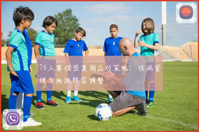 76人赛程密集期应对策略：伤病管理与轮换阵容调整